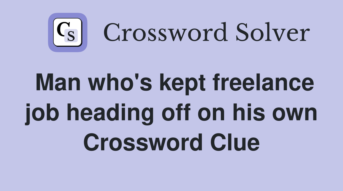 Man who's kept freelance job heading off on his own Crossword Clue