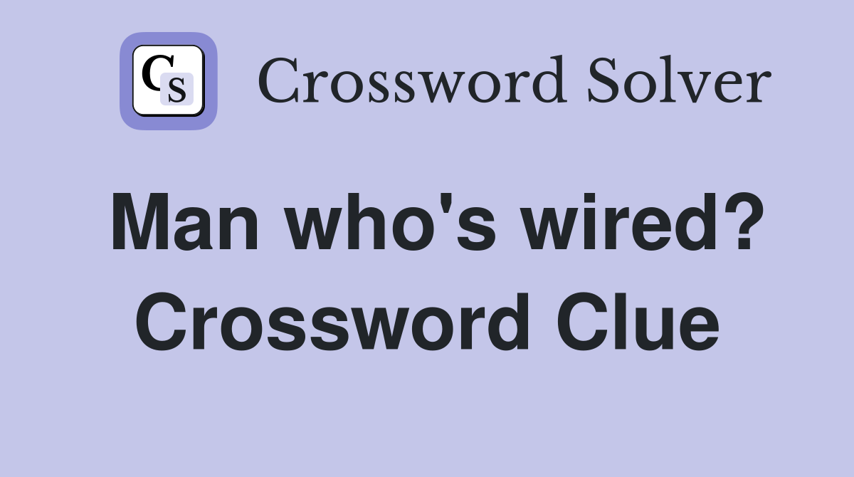 Man who's wired? Crossword Clue