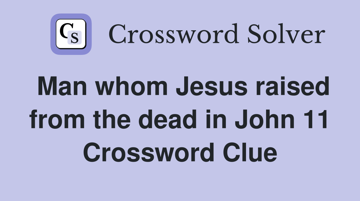 Man whom Jesus raised from the dead in John 11 Crossword Clue
