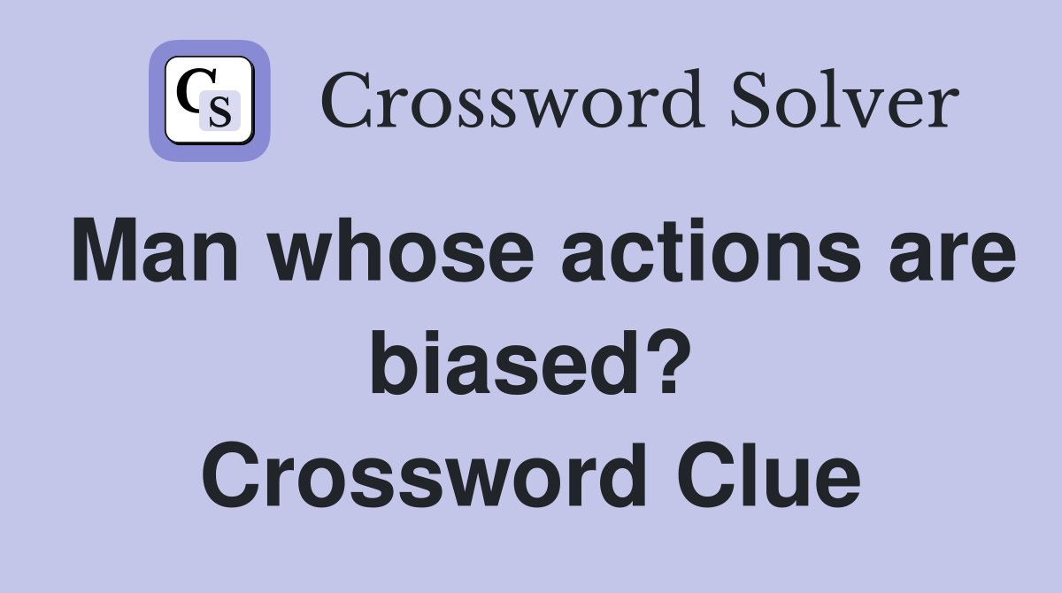 Man whose actions are biased? Crossword Clue