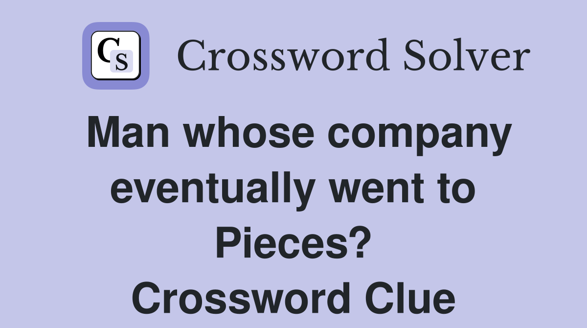 Man whose company eventually went to Pieces? Crossword Clue