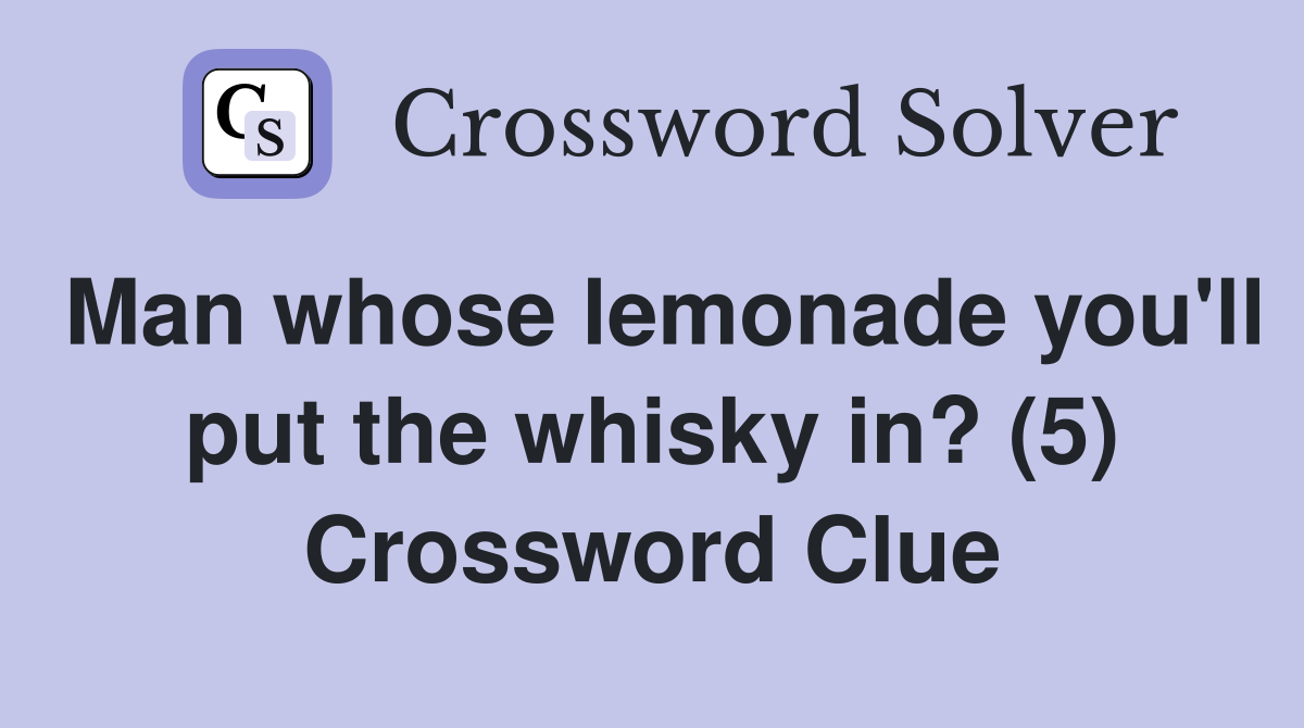 Man whose lemonade you'll put the whisky in? (5) Crossword Clue