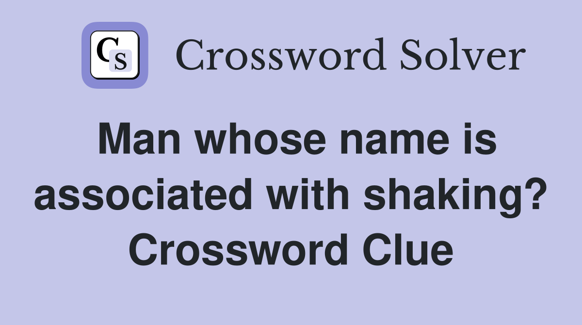Man whose name is associated with shaking? Crossword Clue