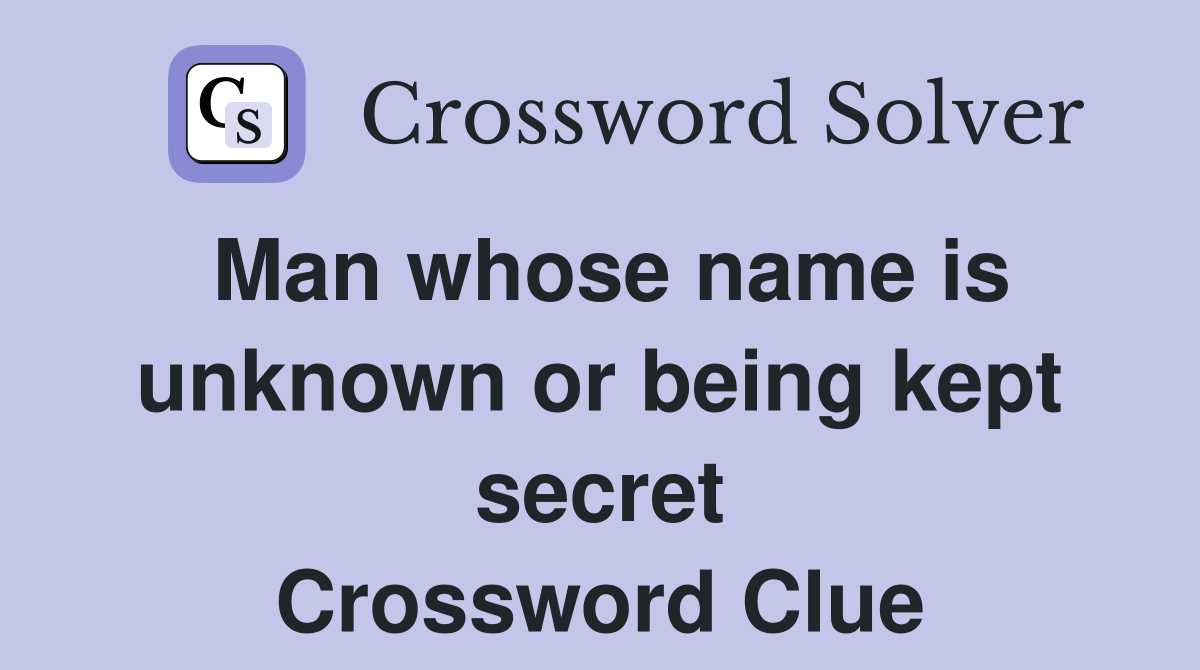 Man whose name is unknown or being kept secret Crossword Clue