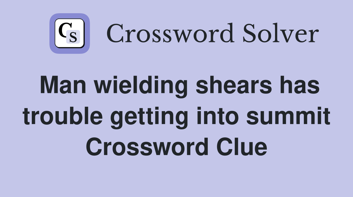Man wielding shears has trouble getting into summit Crossword Clue