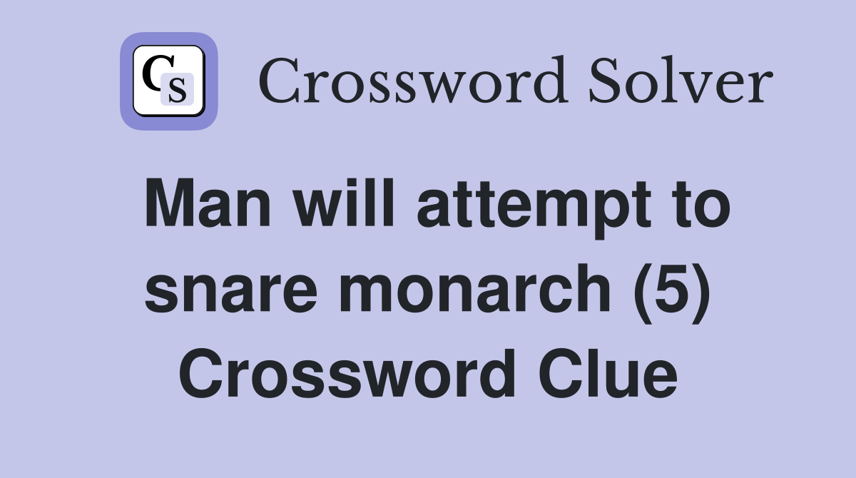 Man will attempt to snare monarch (5) Crossword Clue