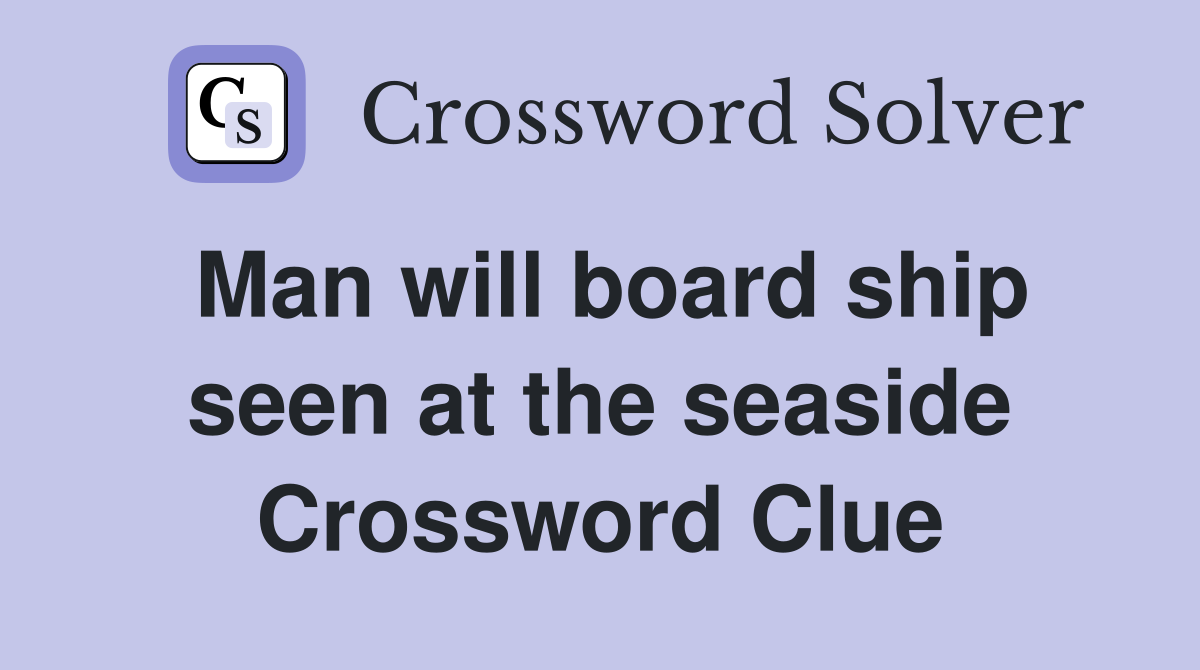 Man will board ship seen at the seaside Crossword Clue