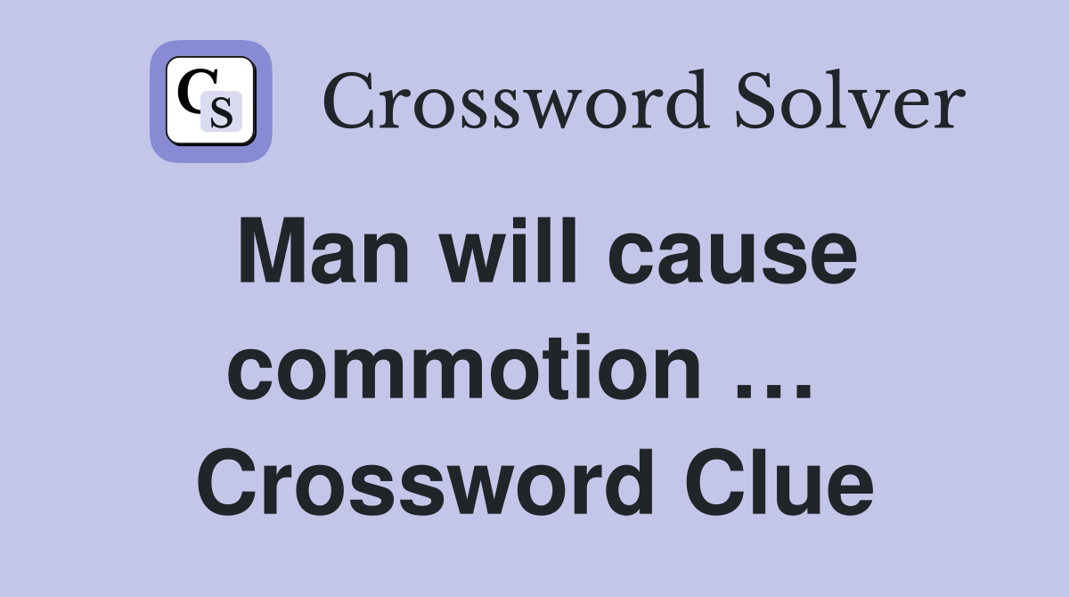 Man will cause commotion …  Crossword Clue