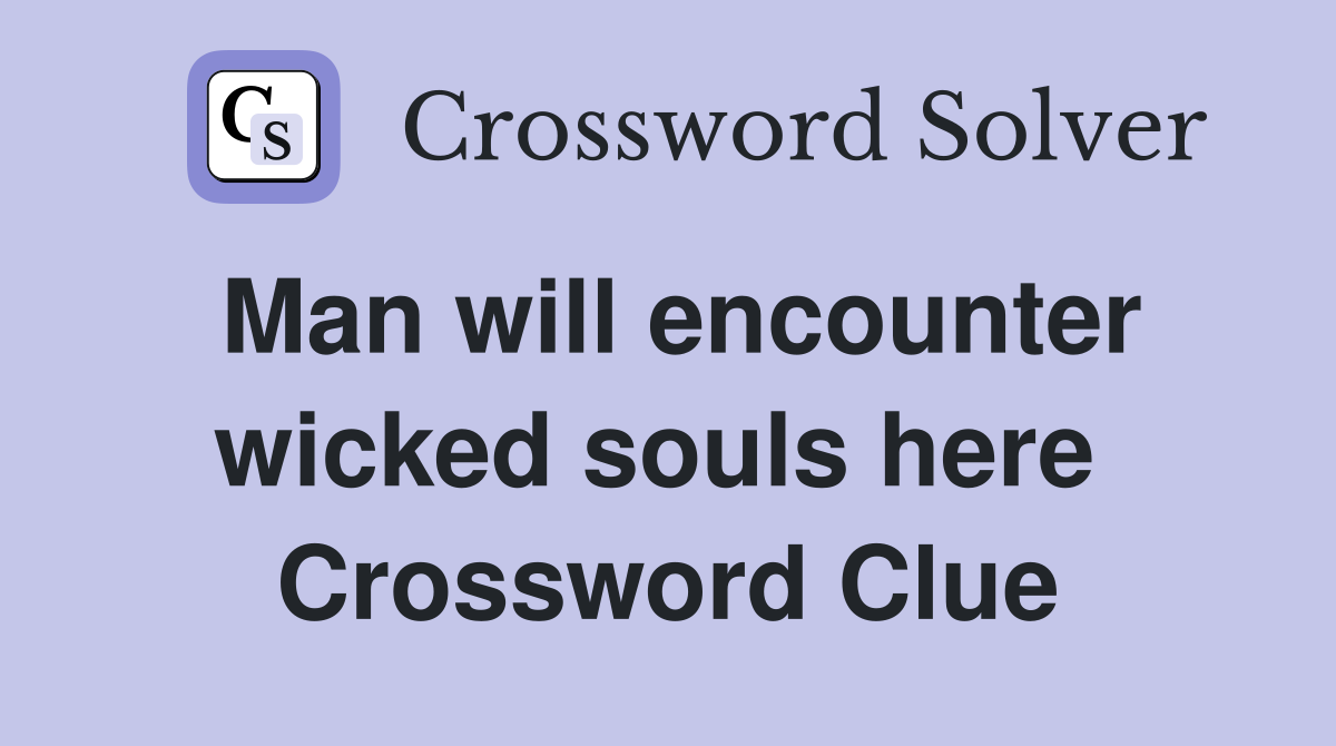 Man will encounter wicked souls here  Crossword Clue