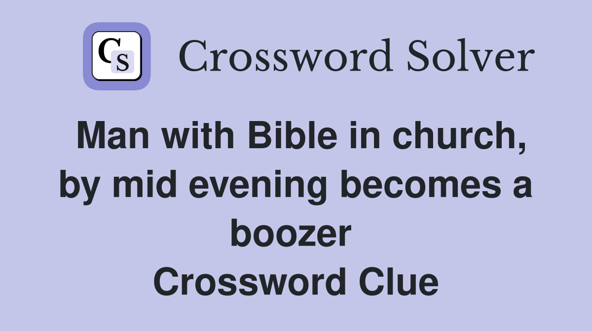 Man with Bible in church, by mid evening becomes a boozer  Crossword Clue