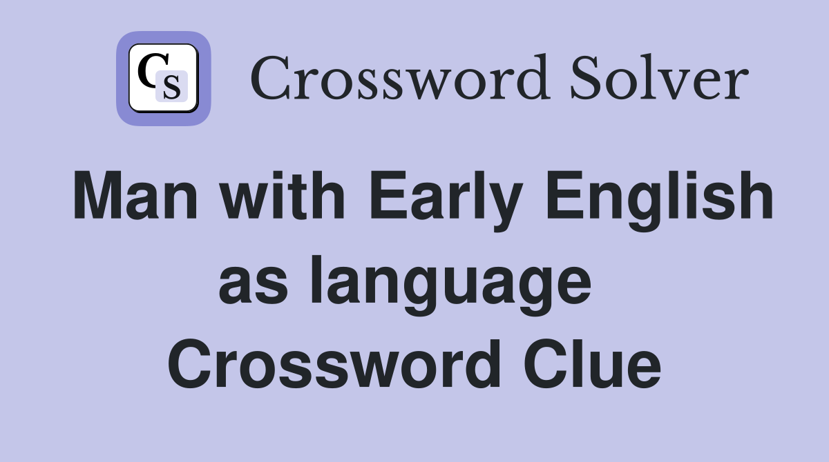 Man with Early English as language  Crossword Clue