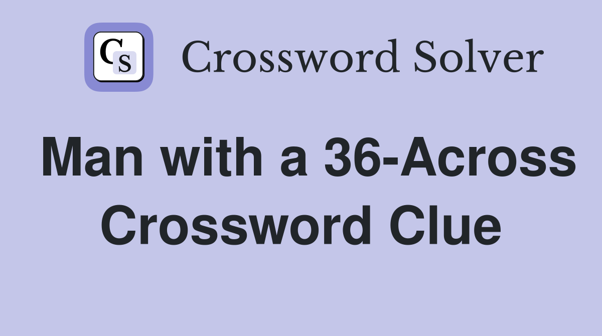 Man with a 36-Across Crossword Clue
