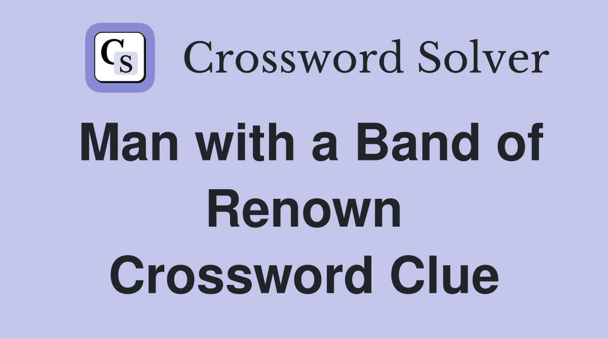 Man with a Band of Renown Crossword Clue