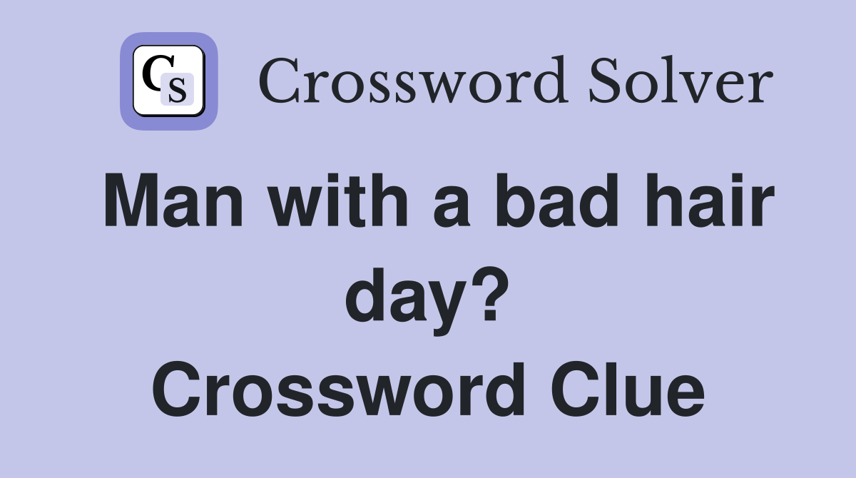Man with a bad hair day? Crossword Clue