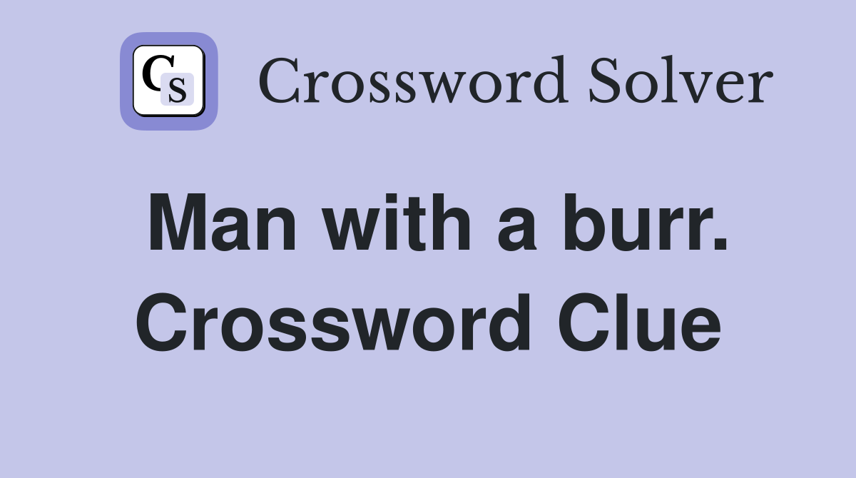 Man with a burr. Crossword Clue