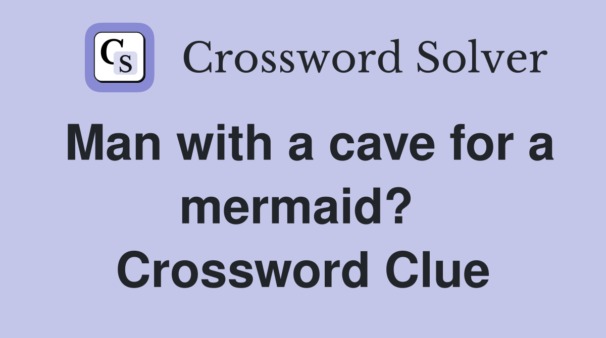 Man with a cave for a mermaid?  Crossword Clue