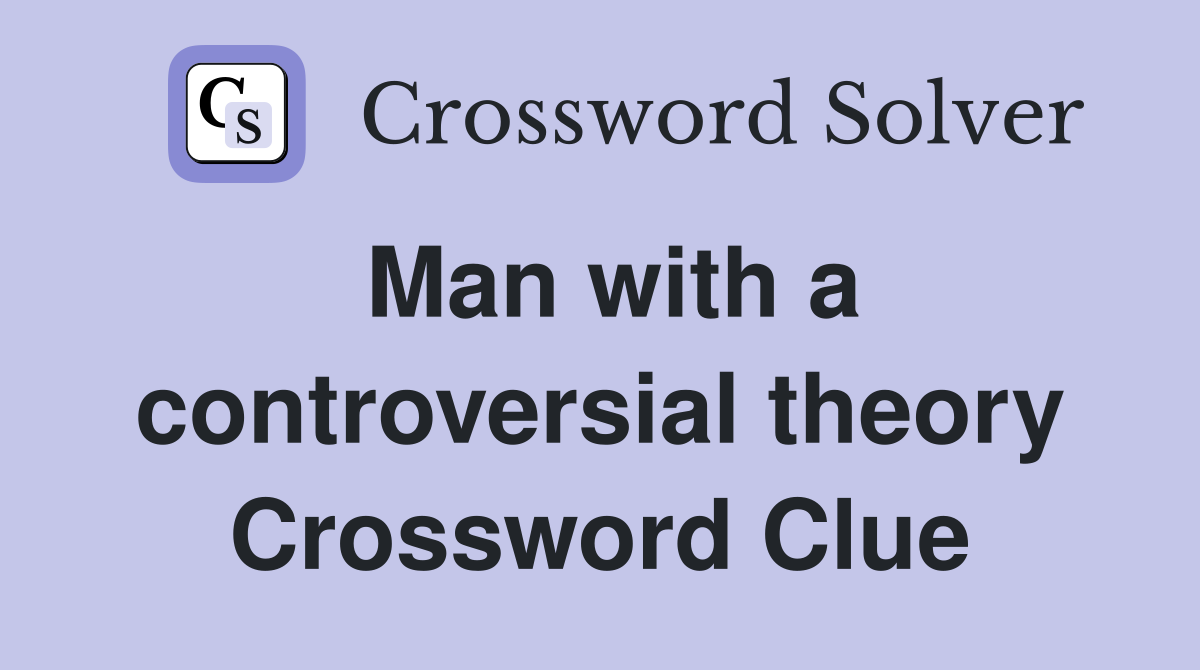 Man with a controversial theory Crossword Clue