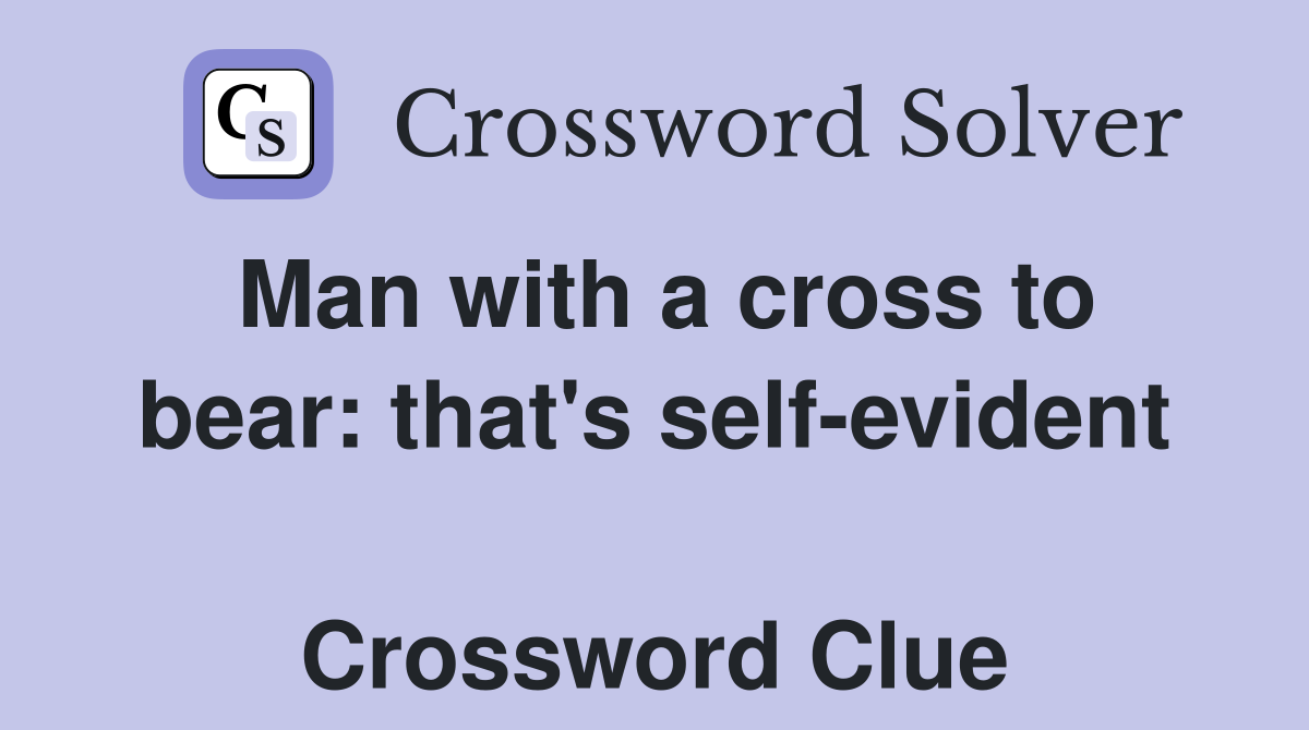 Man with a cross to bear: that's self-evident  Crossword Clue