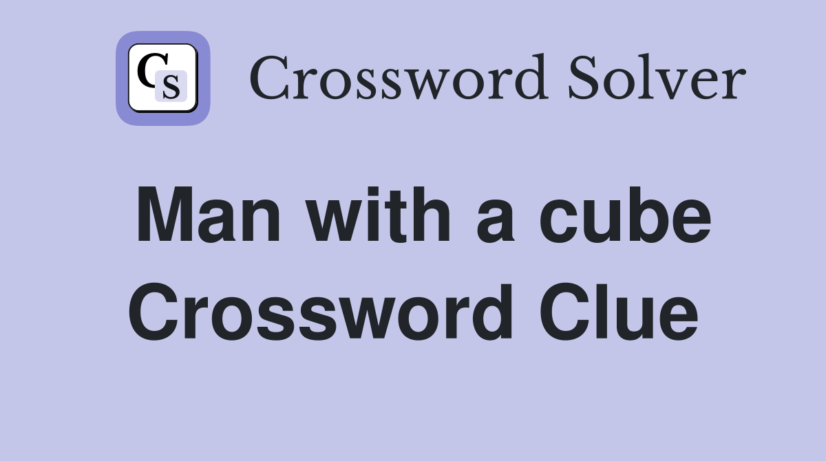 Man with a cube Crossword Clue