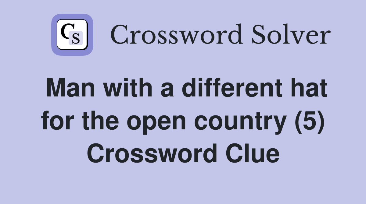 Man with a different hat for the open country (5) Crossword Clue