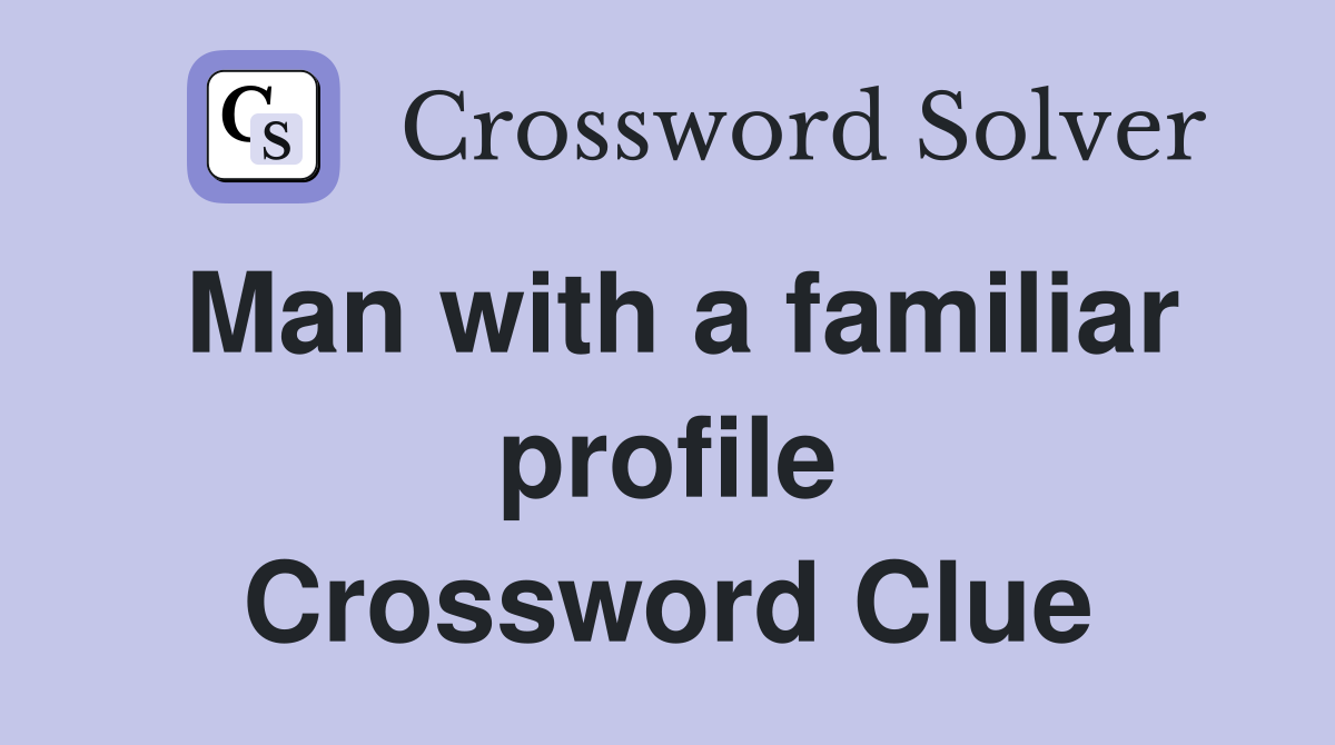Man with a familiar profile Crossword Clue