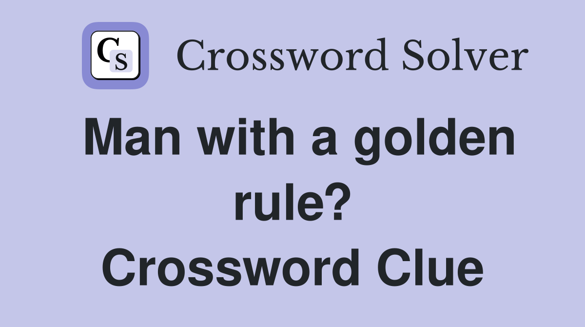 Man with a golden rule? Crossword Clue