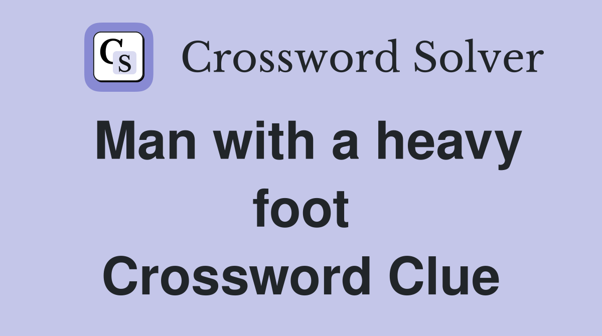 Man with a heavy foot Crossword Clue