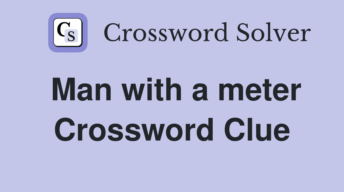 Man with a meter Crossword Clue