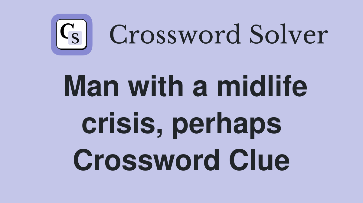 Man with a midlife crisis, perhaps Crossword Clue