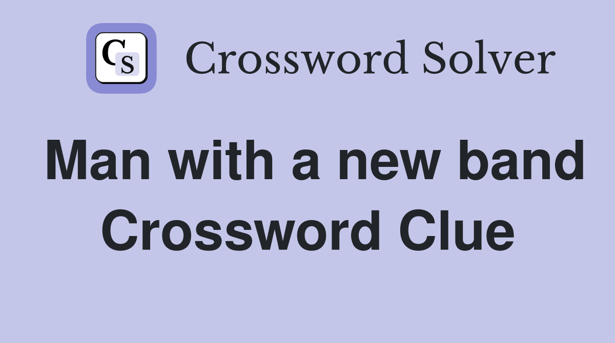 Man with a new band Crossword Clue