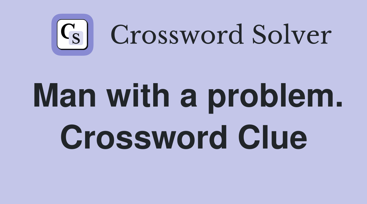 Man with a problem. Crossword Clue