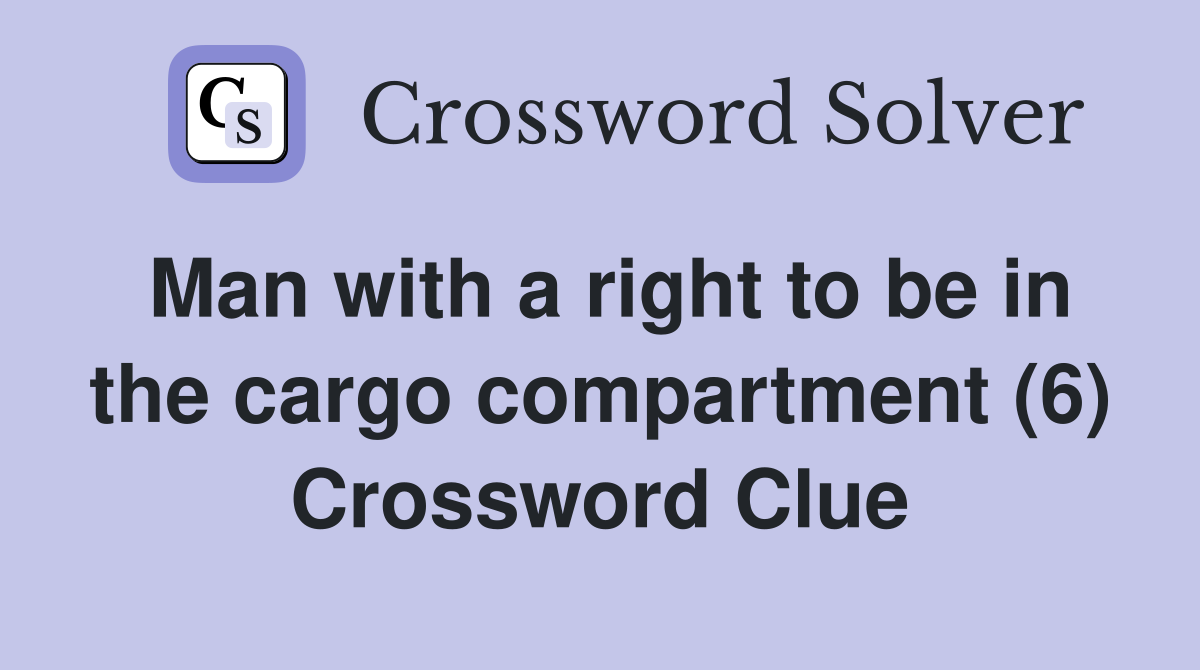 Man with a right to be in the cargo compartment (6) Crossword Clue