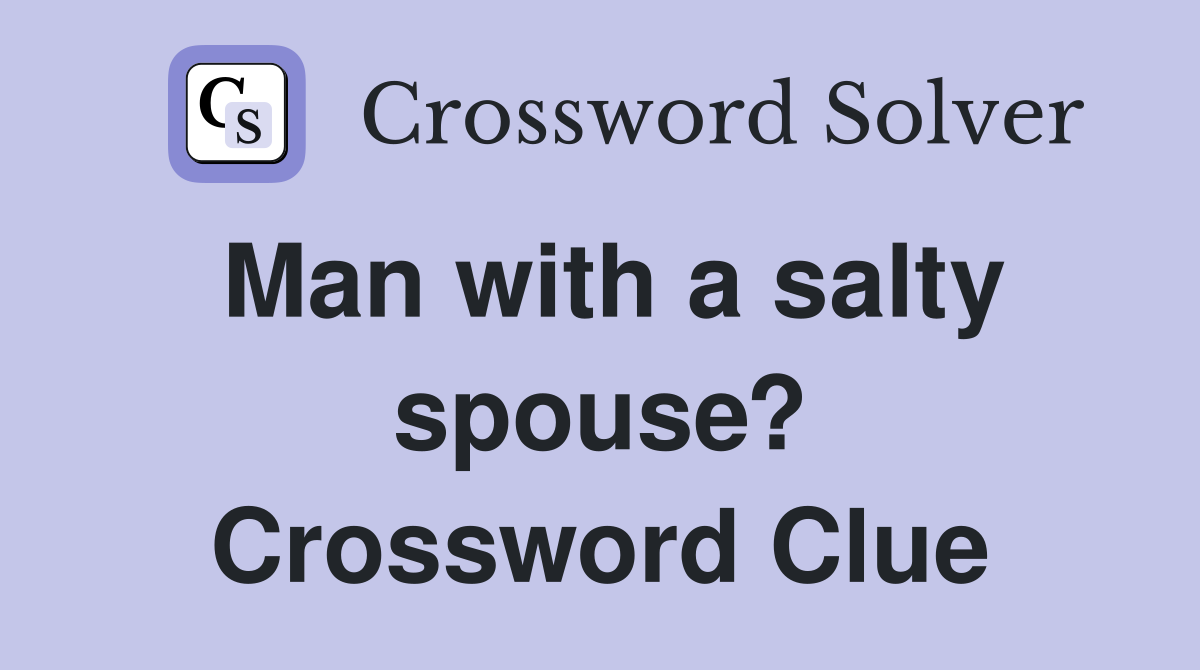 Man with a salty spouse? Crossword Clue