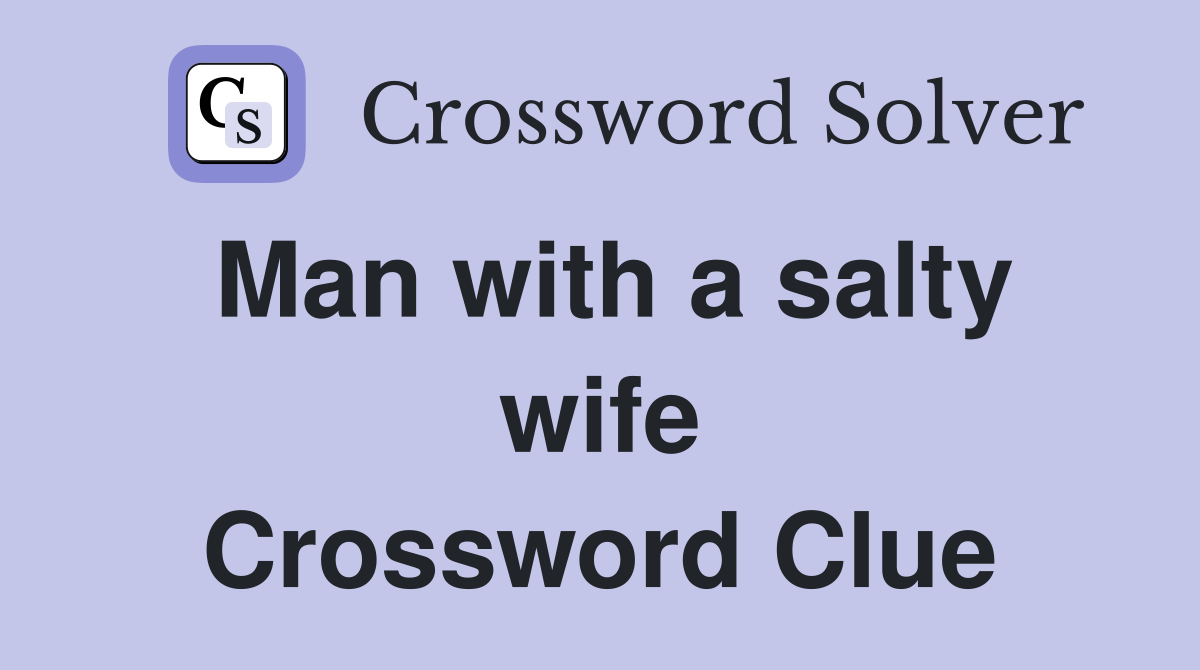 Man with a salty wife Crossword Clue