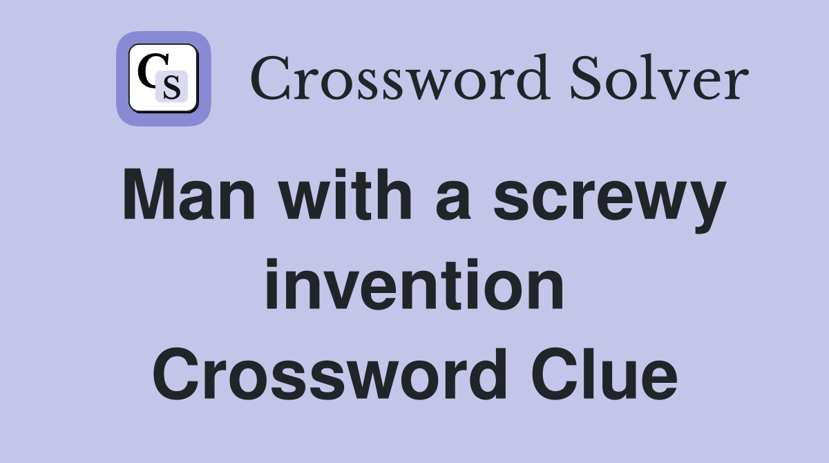 Man with a screwy invention Crossword Clue