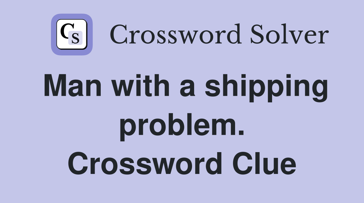 Man with a shipping problem. Crossword Clue