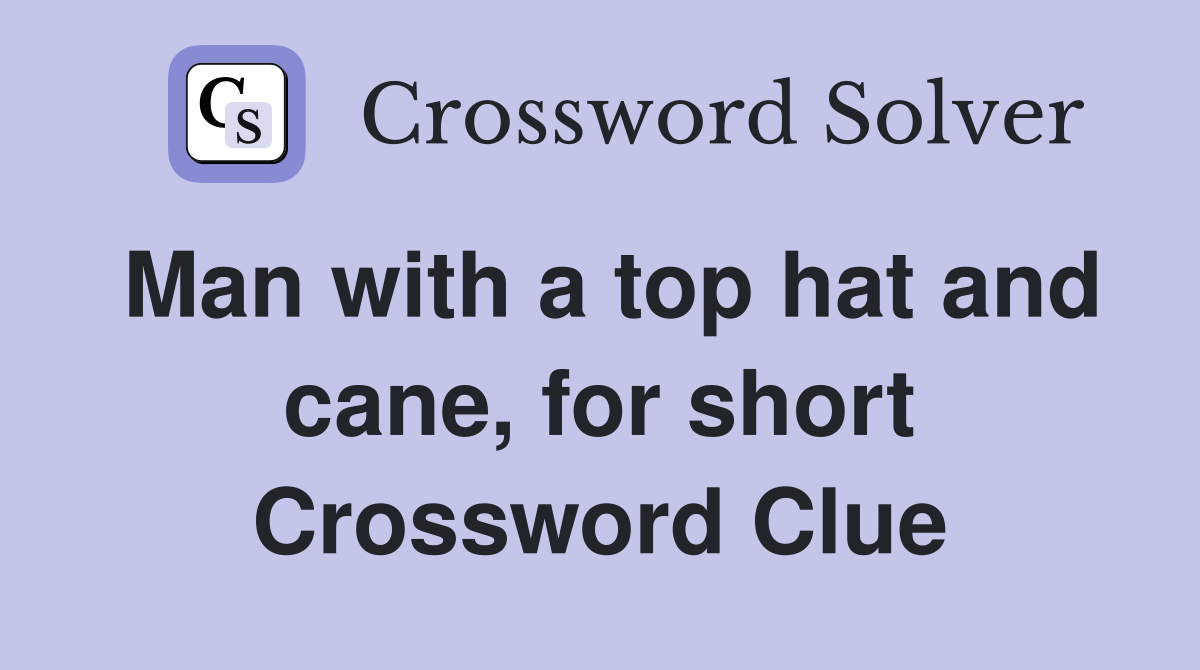Man with a top hat and cane, for short Crossword Clue
