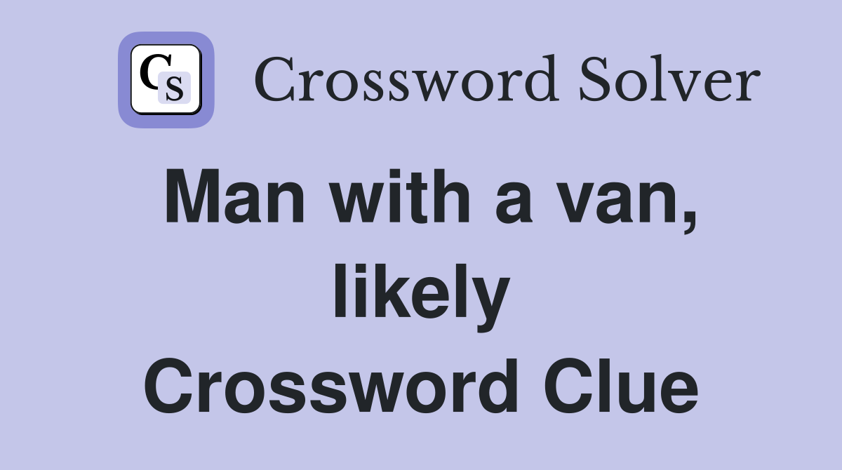 Man with a van, likely Crossword Clue