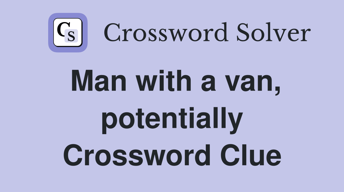 Man with a van, potentially Crossword Clue