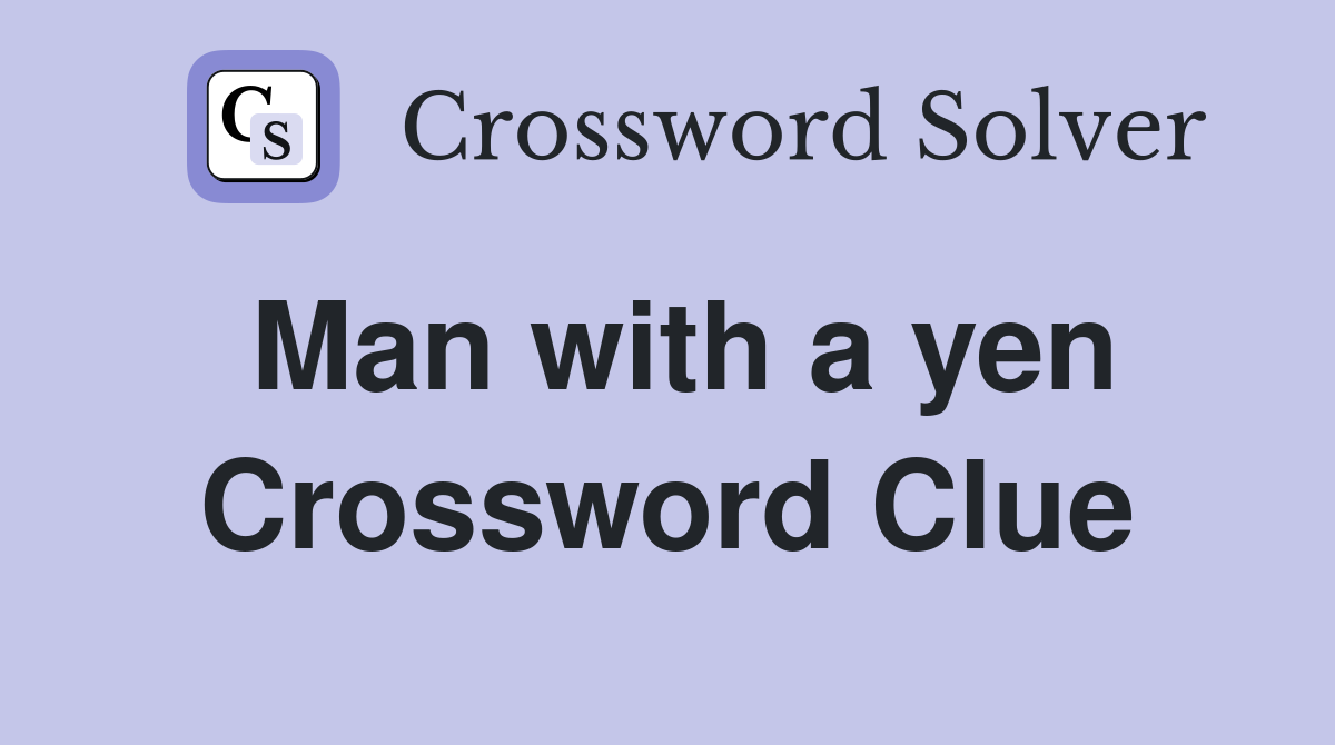 Man with a yen Crossword Clue