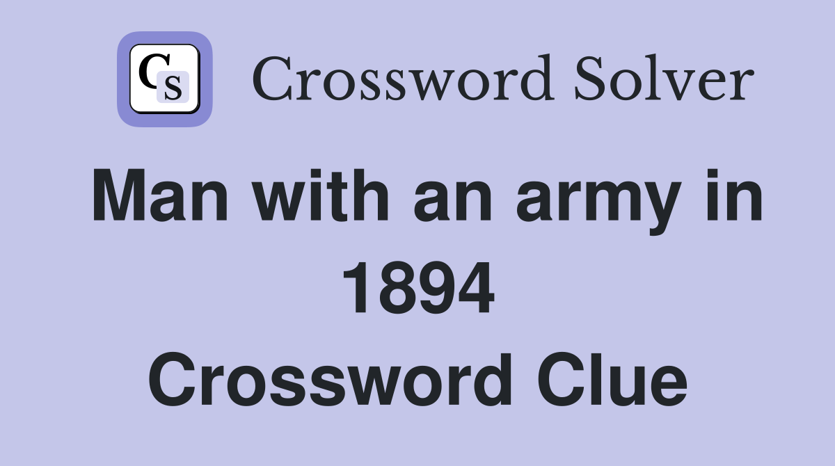 Man with an army in 1894 Crossword Clue