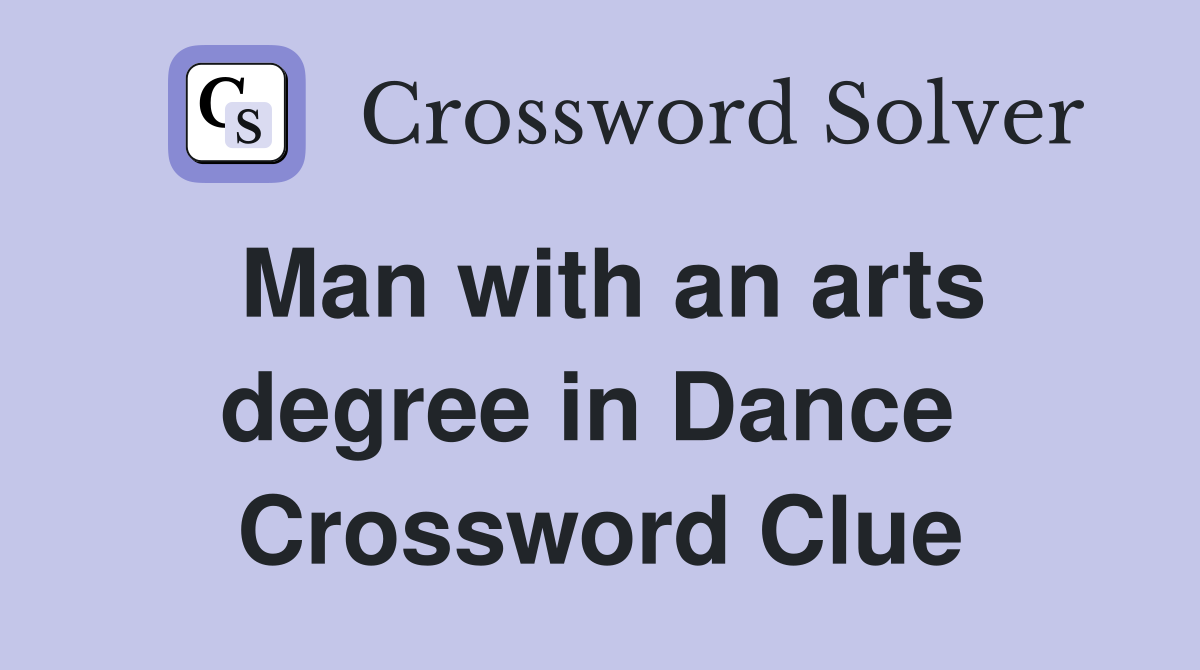 Man with an arts degree in Dance  Crossword Clue