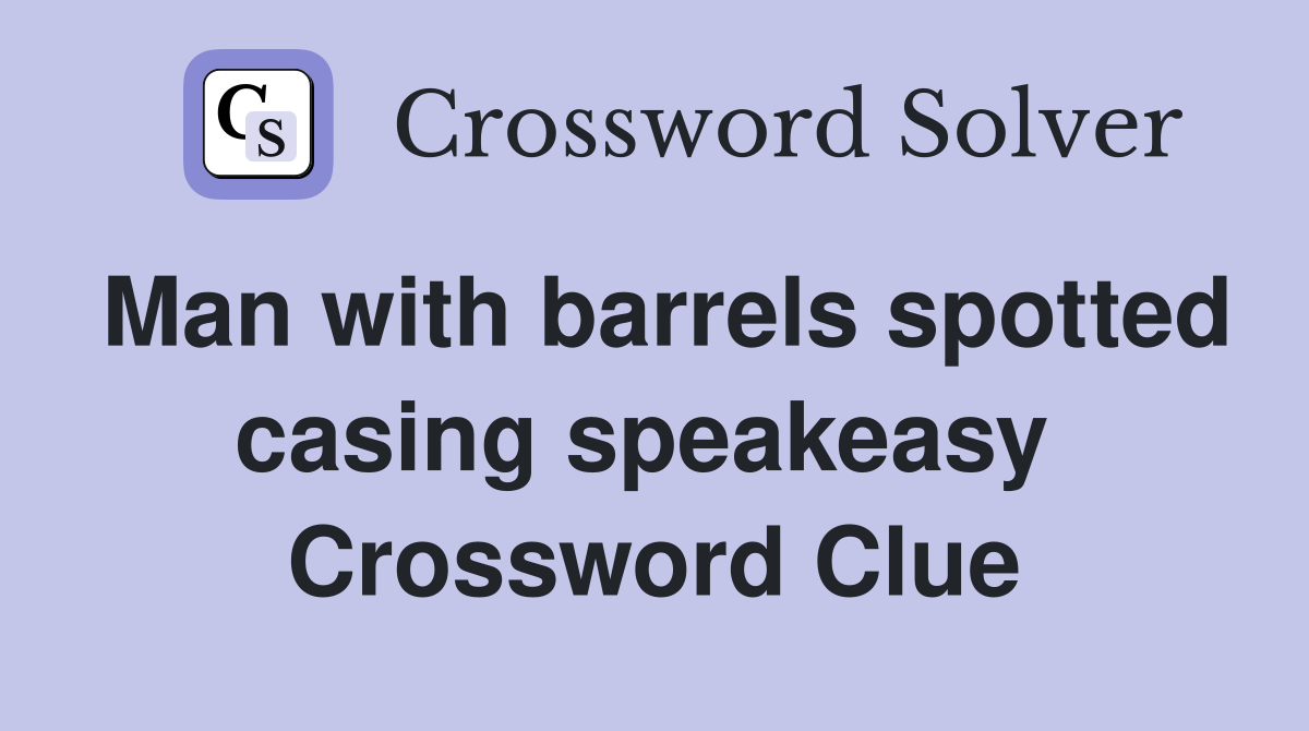 Man with barrels spotted casing speakeasy  Crossword Clue