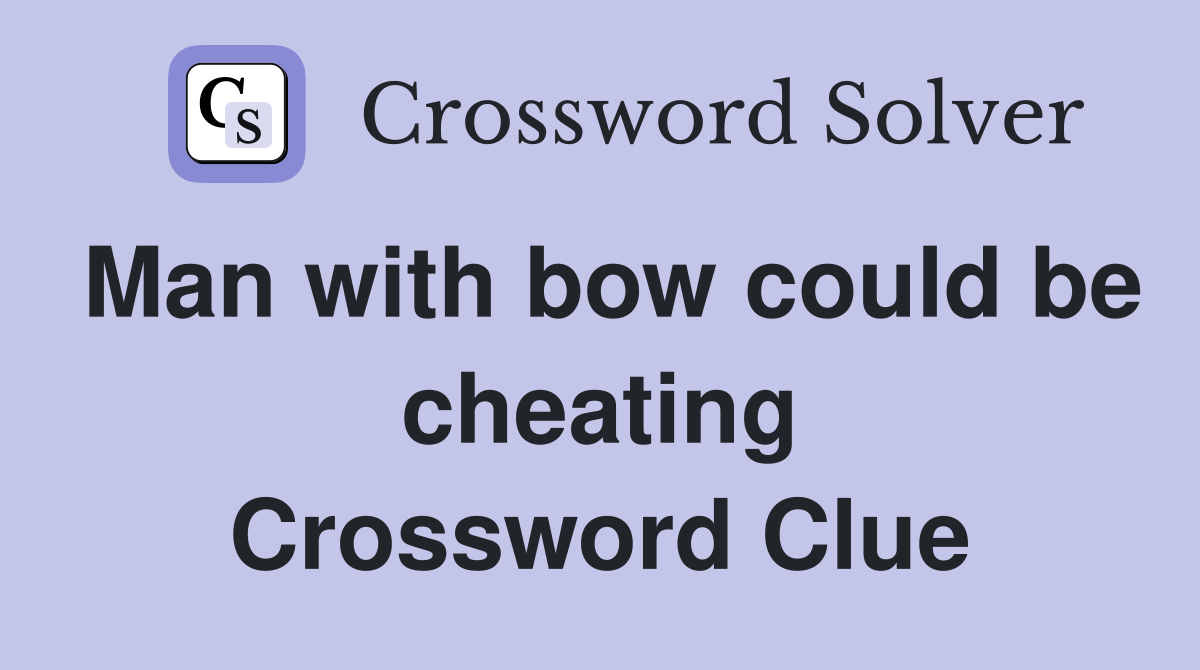 Man with bow could be cheating Crossword Clue