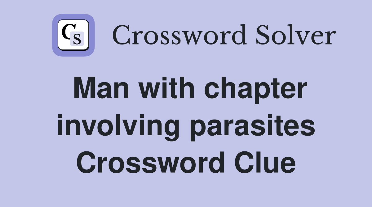 Man with chapter involving parasites Crossword Clue