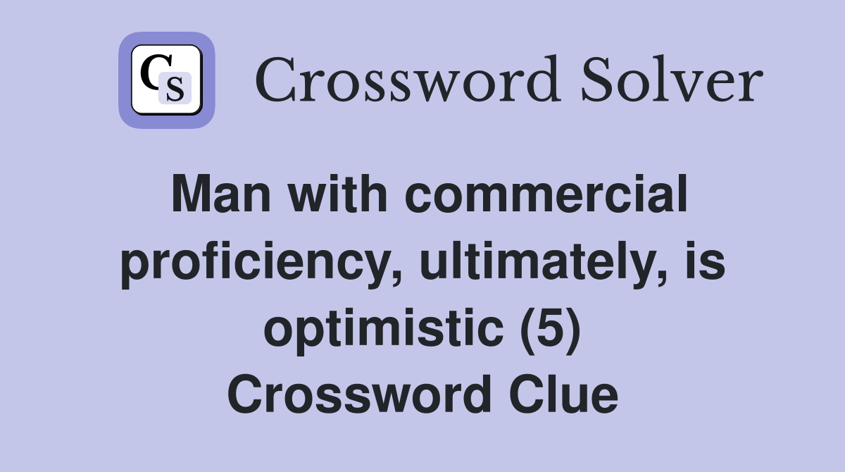 Man with commercial proficiency, ultimately, is optimistic (5) Crossword Clue