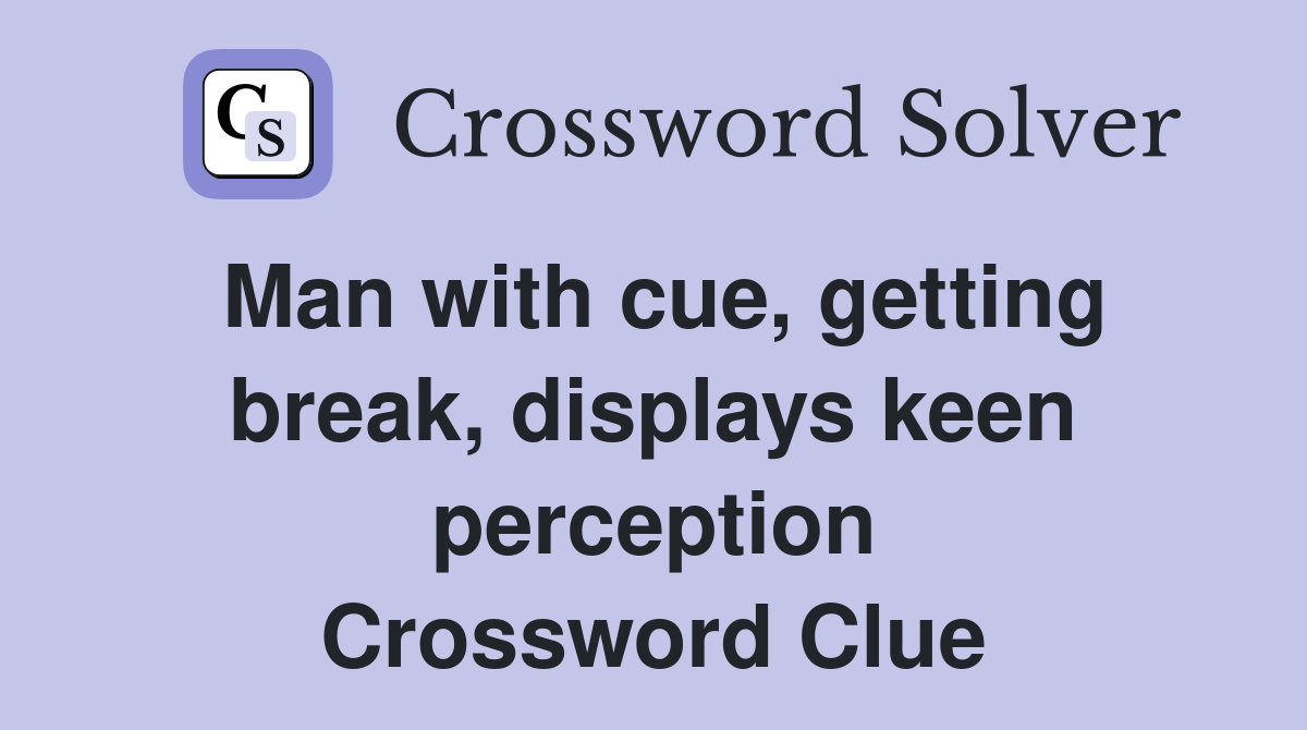 Man with cue, getting break, displays keen perception Crossword Clue