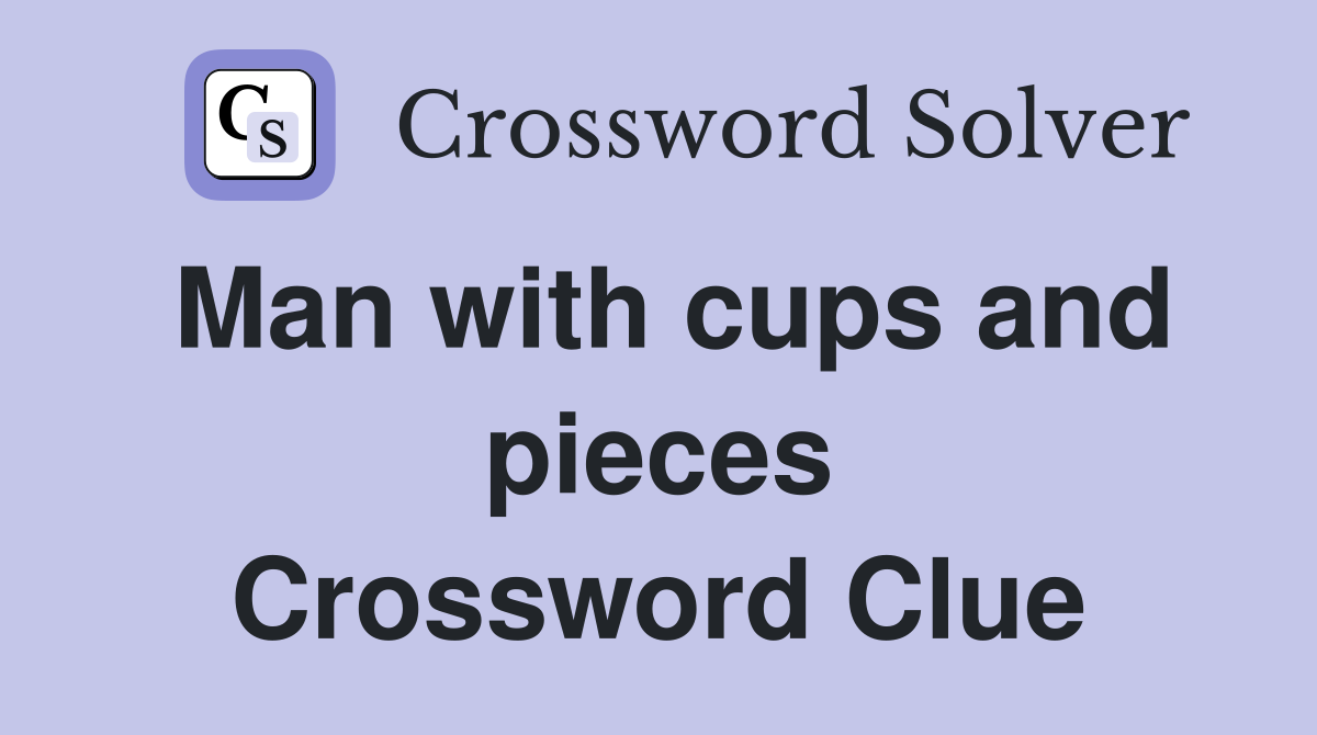 Man with cups and pieces Crossword Clue