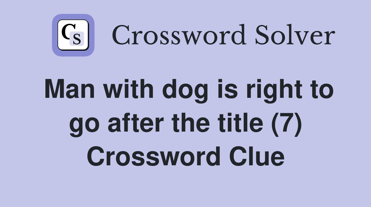 Man with dog is right to go after the title (7) Crossword Clue