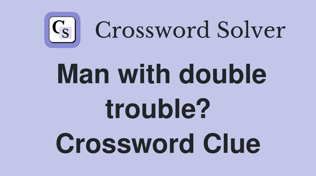 Man with double trouble? Crossword Clue